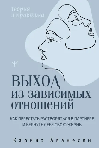Обложка книги «Выход из зависимых отношений. Как перестать растворяться в партнере и вернуть себе свою жизнь. Теория и практика»