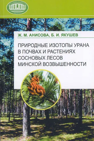 Обложка книги «Природные изотопы урана в почвах и растениях сосновых лесов Минской возвышенности»