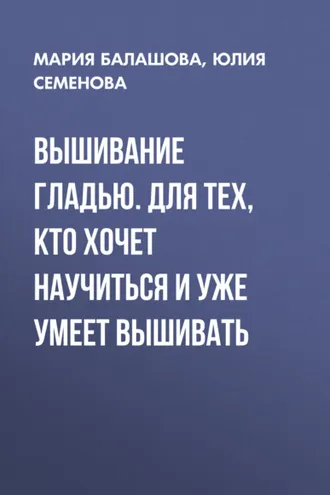 Обложка книги «Вышивание гладью. Для тех, кто хочет научиться и уже умеет вышивать»