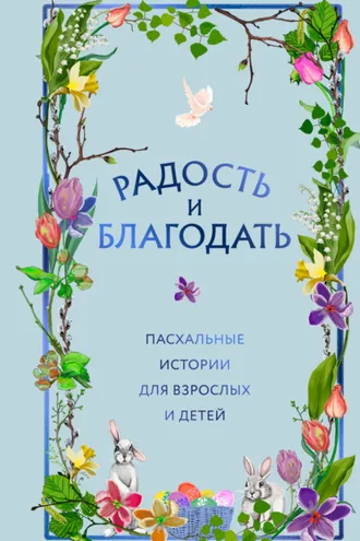 Обложка книги «Радость и благодать. Пасхальные истории для взрослых и детей»