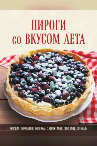 Обложка книги «Пироги со вкусом лета. С фруктами, ягодами, орехами»