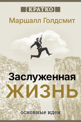 Обложка книги «Заслуженная жизнь: наполненность без сожалений. Маршалл Голдсмит. Кратко»