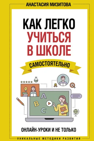 Обложка книги «Как легко учиться в школе самостоятельно. Онлайн-уроки и не только»