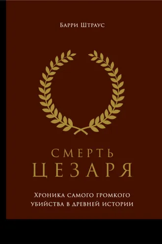 Обложка книги «Смерть Цезаря: Хроника самого громкого убийства в древней истории»