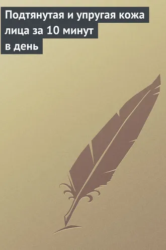 Обложка книги «Подтянутая и упругая кожа лица за 10 минут в день»