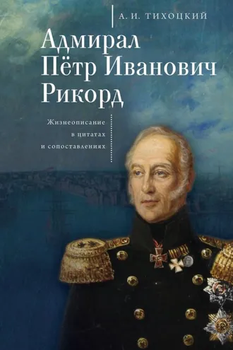 Обложка книги «Адмирал Пётр Иванович Рикорд. Жизнеописание в цитатах и сопоставлениях»