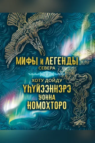 Обложка книги «Мифы и легенды Севера = Хоту дойду үһүйээннэрэ уонна номохторо»