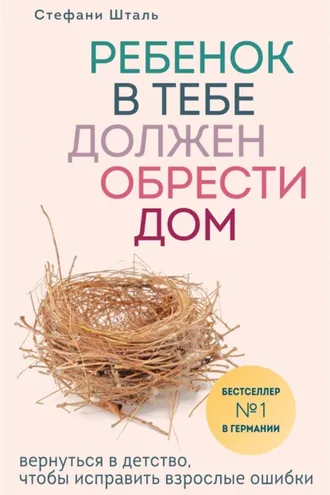 Обложка книги «Ребенок в тебе должен обрести дом. Вернуться в детство, чтобы исправить взрослые ошибки»