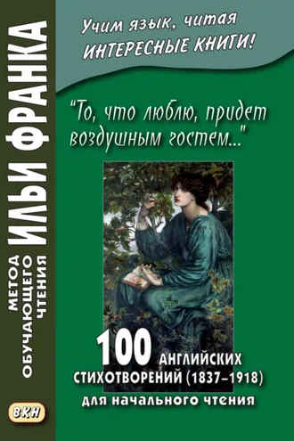 Обложка книги ««То, что люблю, придет воздушным гостем…» 100 английских стихотворений (1837–1918) для начального чтения = 100 English Poems (1837–1918)»