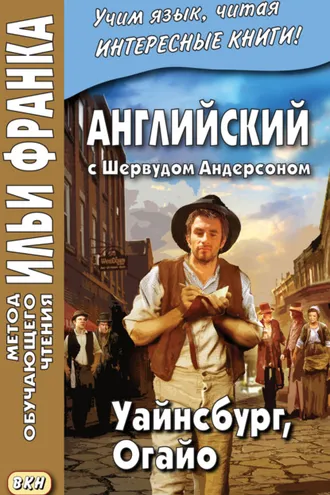Обложка книги «Английский с Шервудом Андерсоном. Уайнсбург, Огайо = Sherwood Anderson. Winesburg, Ohio»