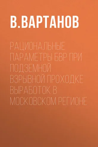 Обложка книги «Рациональные параметры БВР при подземной взрывной проходке выработок в Московском регионе»