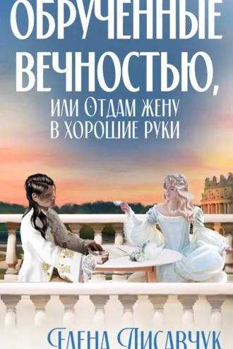 Обложка книги «Обручённые вечностью, или Отдам жену в хорошие руки»