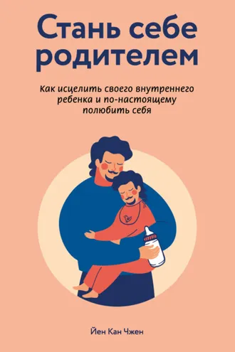 Обложка книги «Стань себе родителем: как исцелить своего внутреннего ребенка и по-настоящему полюбить себя»