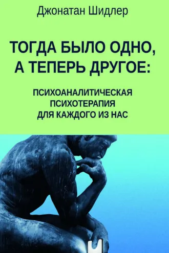 Обложка книги «Тогда было одно, а теперь другое: психоаналитическая психотерапия для каждого из нас»