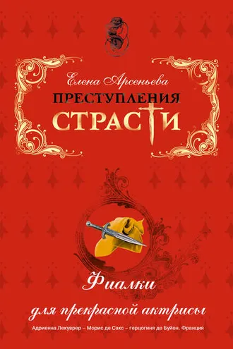 Обложка книги «Фиалки для прекрасной актрисы (Адриенна Лекуврер – Морис де Сакс – герцогиня де Буйон. Франция)»