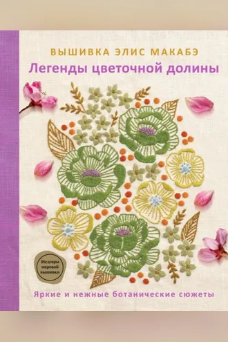 Обложка книги «Вышивка Элис Макабэ. Легенды цветочной долины»