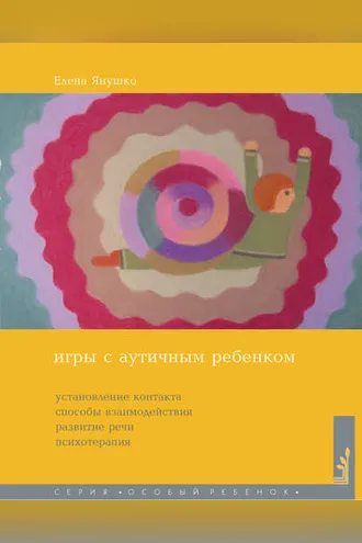 Обложка книги «Игры с аутичным ребенком. Установление контакта, способы взаимодействия, развитие речи, психотерапия»