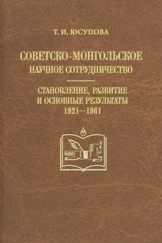 Обложка книги «Советско-монгольское научное сотрудничество. Становление, развитие и основные результаты. 1921–1961»
