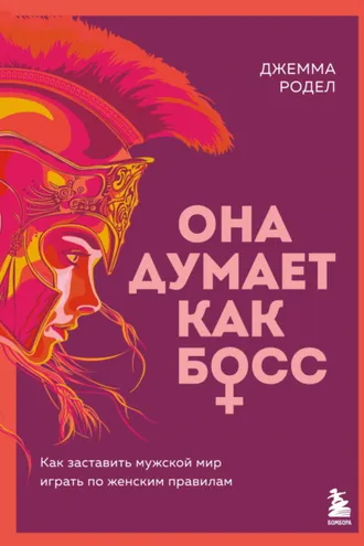 Обложка книги «Она думает как босс. Как заставить мужской мир играть по женским правилам»