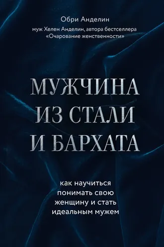 Обложка книги «Мужчина из стали и бархата. Как научиться понимать свою женщину и стать идеальным мужем»