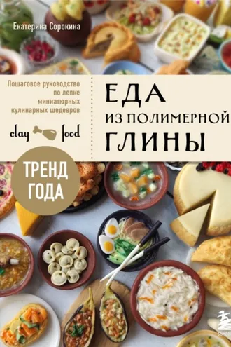 Обложка книги «Еда из полимерной глины. Пошаговое руководство по лепке миниатюрных кулинарных шедевров»
