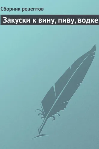 Обложка книги «Закуски к вину, пиву, водке»
