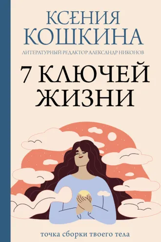 Обложка книги «7 ключей жизни. Точка сборки твоего тела»