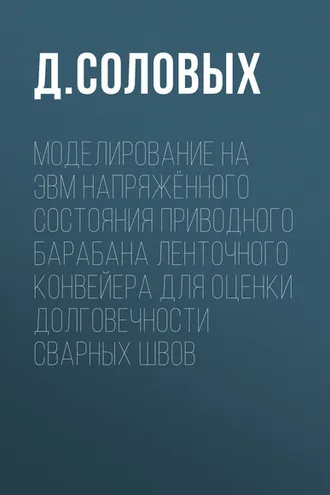 Обложка книги «Моделирование на ЭВМ напряжённого состояния приводного барабана ленточного конвейера для оценки долговечности сварных швов»