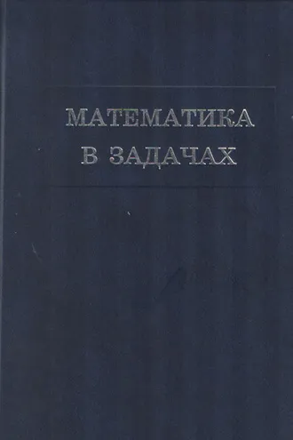 Обложка книги «Математика в задачах. Сборник материалов выездных школ команды Москвы на Всероссийскую математическую олимпиаду»