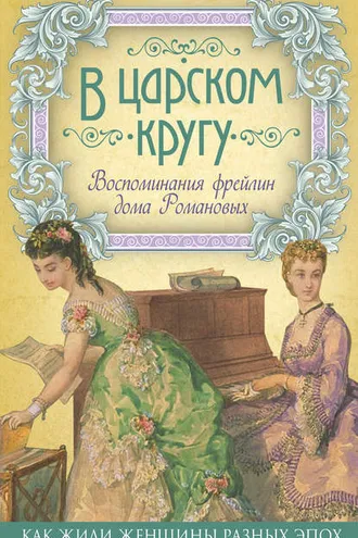 Обложка книги «В царском кругу. Воспоминания фрейлин дома Романовых»
