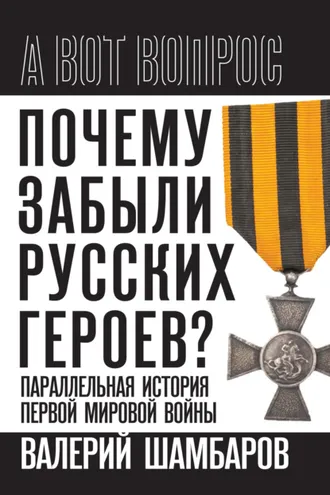 Обложка книги «Почему забыли русских героев? Параллельная история Первой мировой войны»