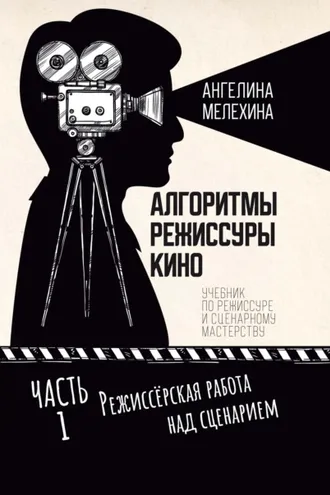 Обложка книги «Алгоритмы режиссуры кино. Часть 1. Режиссёрская работа над сценарием»