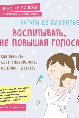 Обложка книги «Воспитывать, не повышая голоса. Как вернуть себе спокойствие, а детям – детство»