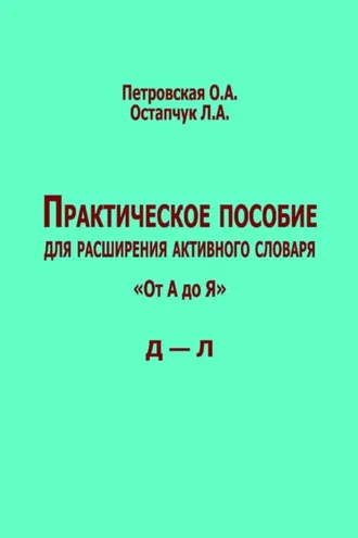 Обложка книги «Практическое пособие для расширения активного словаря. «От А до Я». Д – Л»