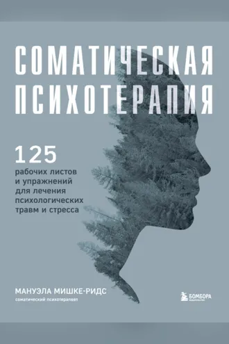 Обложка книги «Соматическая психотерапия. 125 рабочих листов и упражнений для лечения психологических травм и стресса»