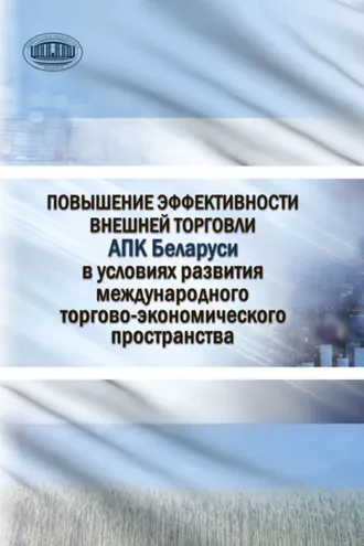Обложка книги «Повышение эффективности внешней торговли АПК Беларуси в условиях развития международного торгово-экономического пространства»
