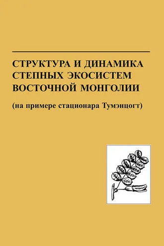 Обложка книги «Структура и динамика степных экосистем Восточной Монголии (на примере стационара Тумэнцогт)»
