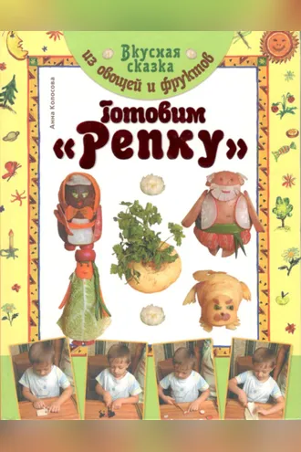 Обложка книги «Вкусная сказка из овощей и фруктов. Готовим «Репку»»