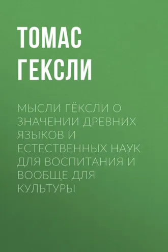 Обложка книги «Мысли Гёксли о значении древних языков и естественных наук для воспитания и вообще для культуры»