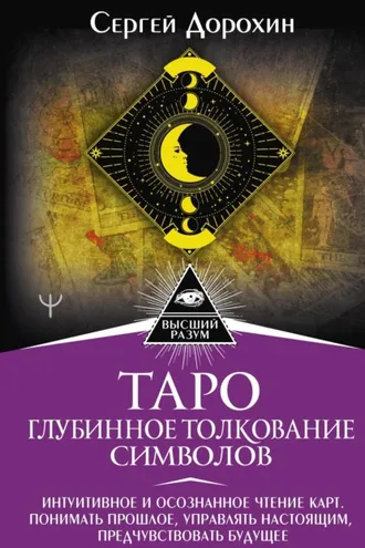 Обложка книги «Таро: глубинное толкование символов. Интуитивное и осознанное чтение карт. Понимать прошлое, управлять настоящим, предчувствовать будущее»