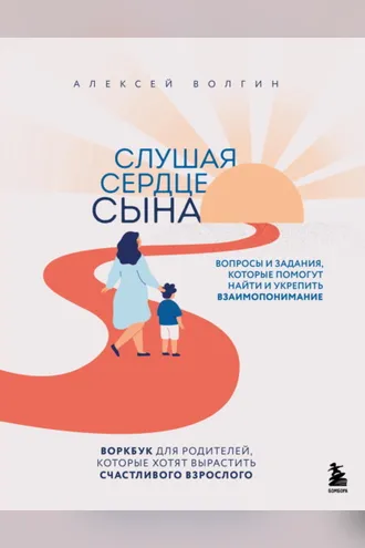 Обложка книги «Слушая сердце сына. Воркбук для родителей, которые хотят вырастить счастливого взрослого»