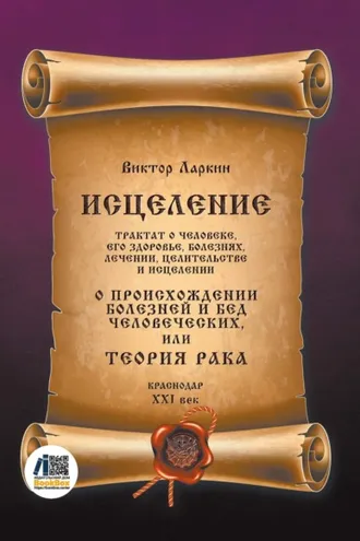 Обложка книги «Исцеление. Трактат о человеке, его здоровье, болезнях, лечении, целительстве и исцелении. О происхождении болезней и бед человеческих, или Теория рака»