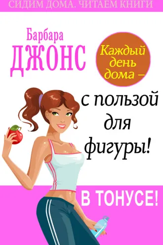Обложка книги «Каждый день дома – с пользой для фигуры! В тонусе!»