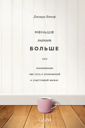 Обложка книги «Меньше значит больше. Минимализм как путь к осознанной и счастливой жизни»