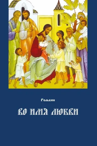 Обложка книги «Во имя любви. Цель жизни православного христианина – достижение духовного Афона»