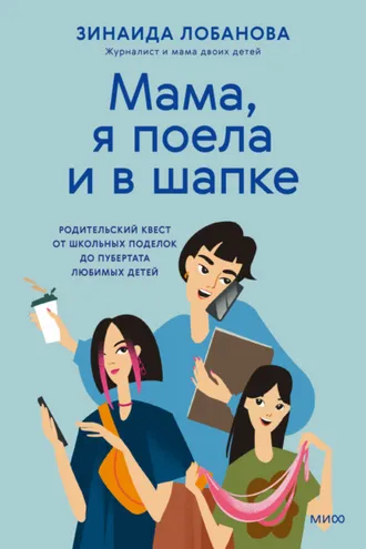 Обложка книги ««Мама, я поела и в шапке». Родительский квест от школьных поделок до пубертата любимых детей»