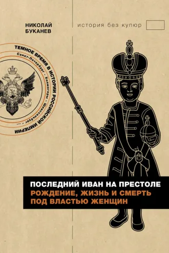 Обложка книги «Последний Иван на престоле. Рождение, жизнь и смерть под властью женщин»