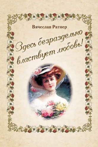 Обложка книги «Здесь безраздельно властвует любовь!»