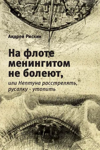 Обложка книги «На флоте менингитом не болеют, или Нептуна расстрелять, русалку – утопить»