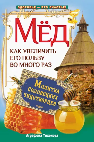 Обложка книги «Мед. Как увеличить его пользу во много раз. Молитва соловецких чудотворцев»